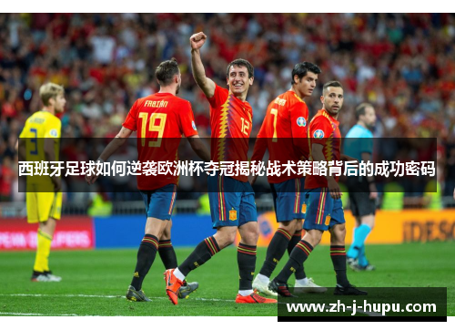西班牙足球如何逆袭欧洲杯夺冠揭秘战术策略背后的成功密码 西班牙足球如何逆袭欧洲杯夺冠揭秘战术策略背后的成功密码