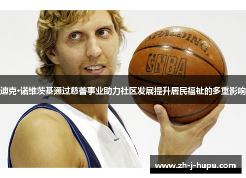迪克·诺维茨基通过慈善事业助力社区发展提升居民福祉的多重影响