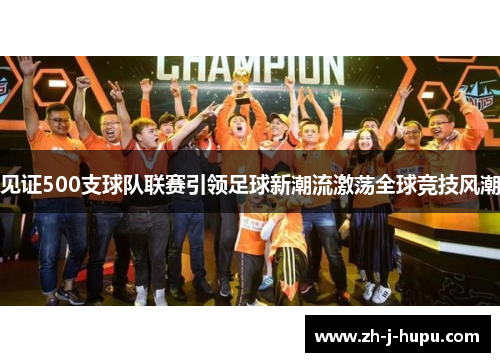 见证500支球队联赛引领足球新潮流激荡全球竞技风潮