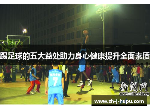 踢足球的五大益处助力身心健康提升全面素质