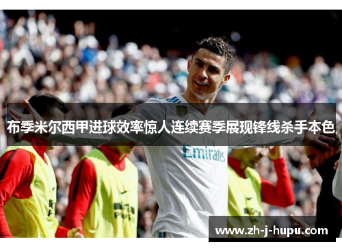 布季米尔西甲进球效率惊人连续赛季展现锋线杀手本色