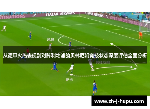 从德甲火热表现到对阵利物浦的贝林厄姆竞技状态深度评估全面分析