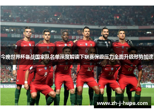 今晚世界杯备战国家队名单深度解读下联赛保级压力全面升级形势加速 今晚世界杯备战国家队名单深度解读下联赛保级压力全面升级形势加速