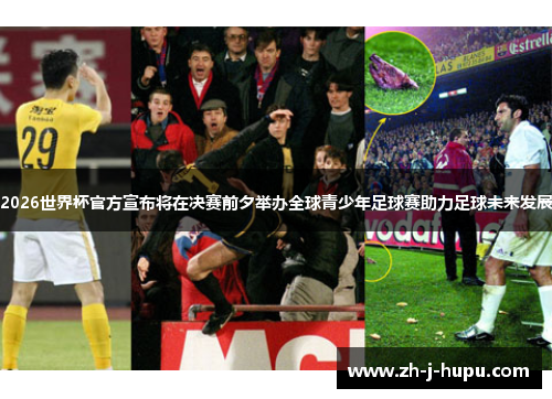 2026世界杯官方宣布将在决赛前夕举办全球青少年足球赛助力足球未来发展 2026世界杯官方宣布将在决赛前夕举办全球青少年足球赛助力足球未来发展